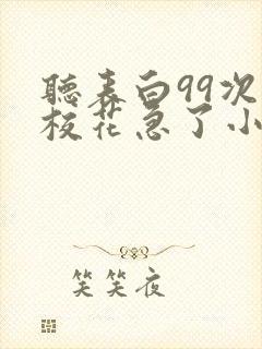 听表白99次,校花急了小说