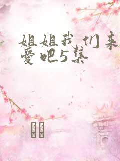 姐姐我们来谈恋爱吧5集