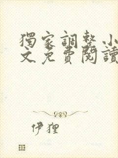 独家调整小说全文免费阅读最新章节