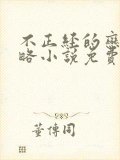 不正经的恋爱攻略小说免费观看最新章节