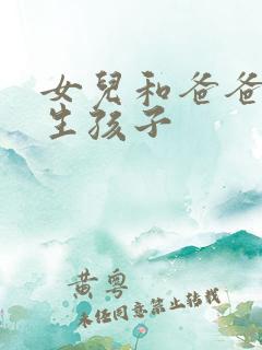 女儿和爸爸一起生孩子