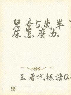 儿童5岁半了尿床怎么办