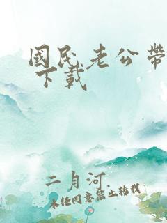 国民老公带回家 下载