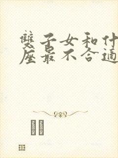 双子女和什么星座最不合适