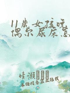 11岁女孩晚上偶尔尿床怎么回事