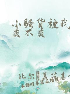 小骚货被我操的爽不爽