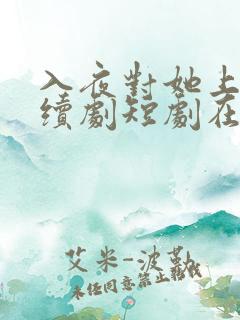 入夜对她上瘾连续剧短剧在线观看