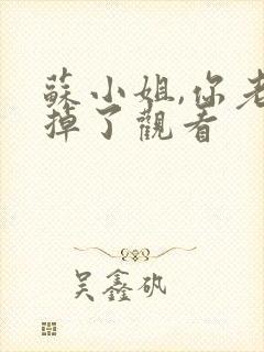 苏小姐,你老公掉了观看