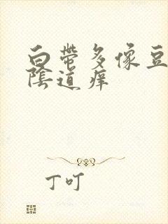 白带多像豆腐渣阴道痒