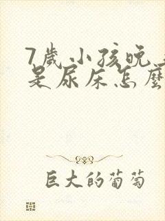 7岁小孩晚上总是尿床怎么治疗