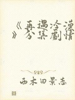 《再遇冷漠前夫》分集剧情