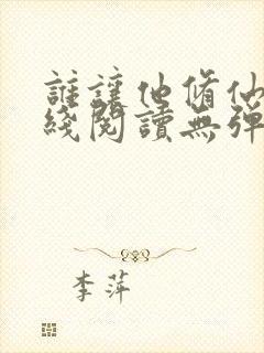 谁让他修仙的在线阅读无弹窗