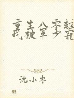 重生八零离婚后我被军少宠上天