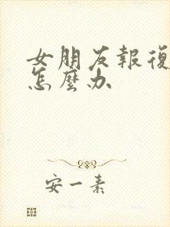 女朋友报复心强怎么办