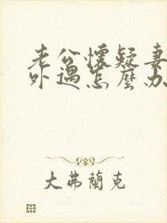 老公怀疑妻子有外遇怎么办