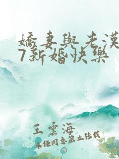 娇妻与老汉1~7新婚快乐