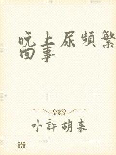 晚上尿频繁怎么回事