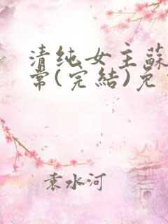 清纯女主苏玉日常(完结)免费阅读笔趣