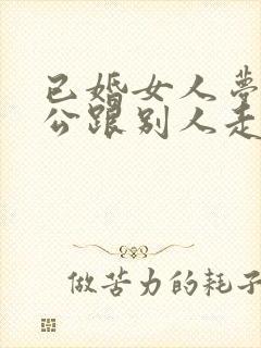 已婚女人梦见老公跟别人走了