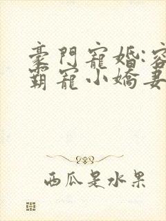 豪门宠婚:容少霸宠小娇妻 古默