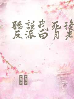 听说我死后成了反派白月光