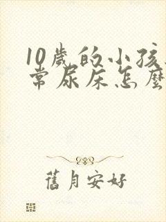 10岁的小孩经常尿床怎么回事