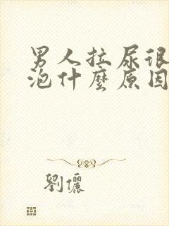 男人拉尿很多泡泡什么原因