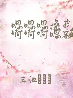 嗯嗯嗯操我操我啊啊啊嗯额