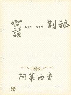 啊……别舔了小说