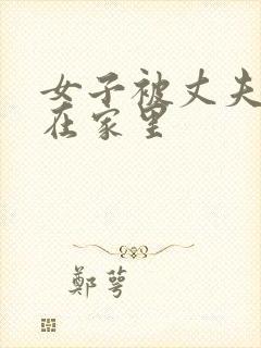 女子被丈夫囚禁在家里