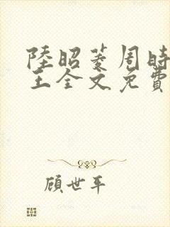 陆昭菱周时越晋王全文免费阅读