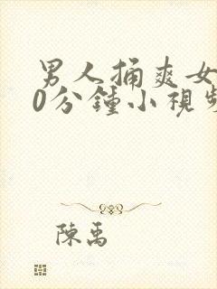 男人捅爽女人30分钟小视频