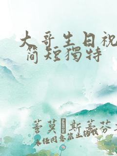 大哥生日祝福语 简短独特