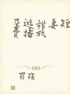 孕逃甜妻短剧免费播放