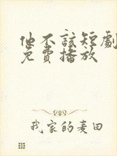 他不该短剧全集免费播放