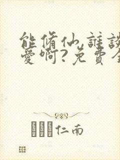 能修仙,谁谈恋爱啊?免费全文阅读