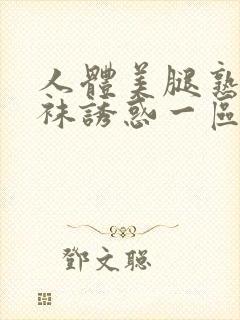 人体美腿熟女丝袜诱惑一区二区三区四区五区