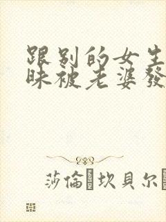 跟别的女生聊暧昧被老婆发现了