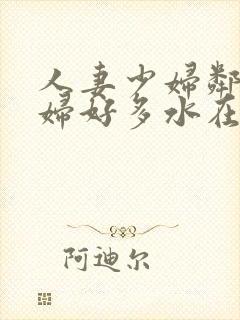 人妻少妇邻居少妇好多水在线