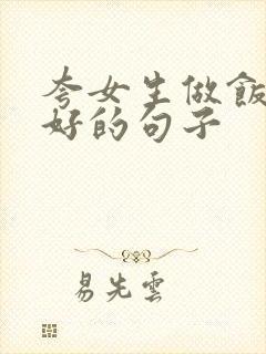 夸女生做饭手艺好的句子