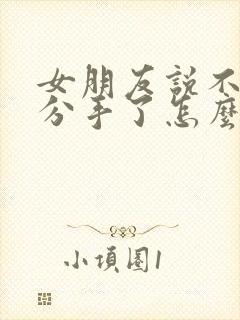 女朋友说不合适分手了怎么挽回