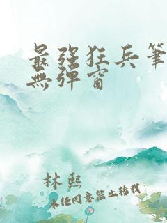 最强狂兵笔趣阁无弹窗