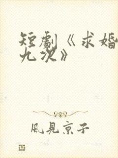 短剧《求婚九十九次》