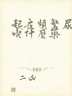 起夜频繁尿还多吃什么药