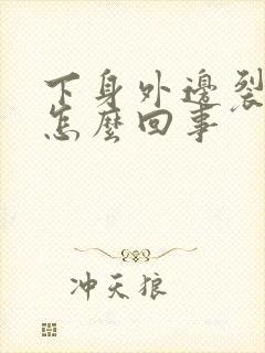 下身外边裂开了怎么回事