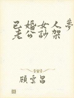 已婚女人梦见跟老公吵架