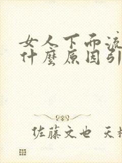 女人下面流血是什么原因引起的