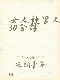 女人被男人爽桶30分钟