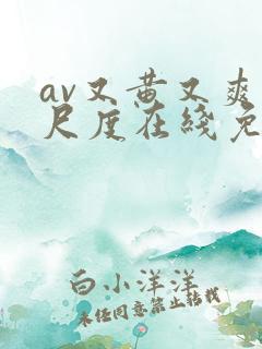 av又黄又爽大尺度在线免费观看