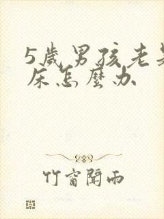 5岁男孩老是尿床怎么办